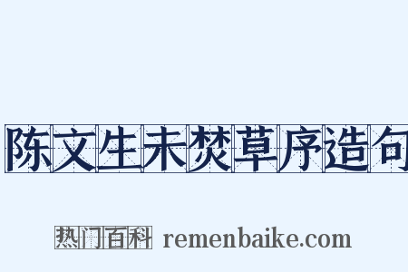 陈文生未焚草序造句是什么意思的图片